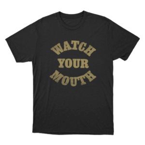 Watch Your Mouth Unisex T Shirt Black