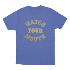 Watch Your Mouth Unisex T Shirt Blue